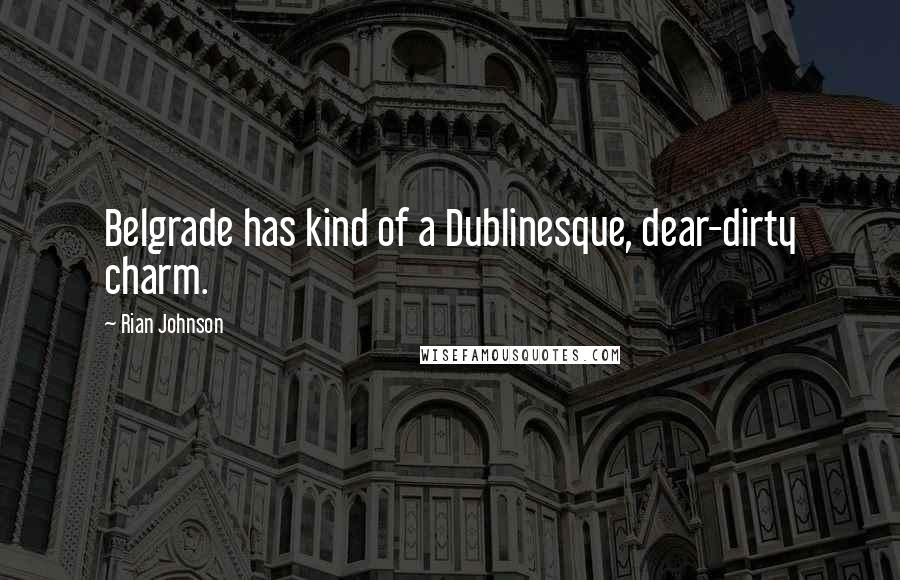 Rian Johnson Quotes: Belgrade has kind of a Dublinesque, dear-dirty charm.