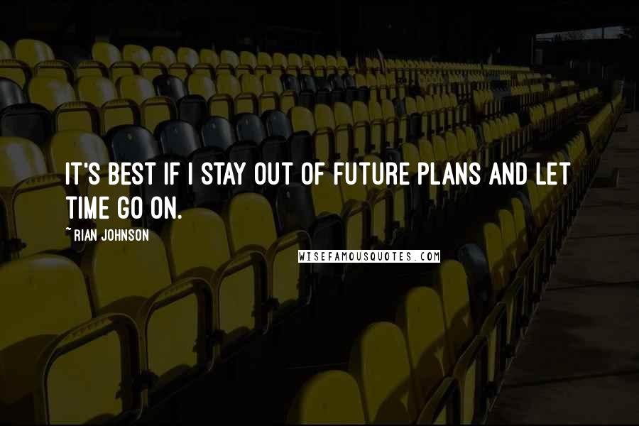 Rian Johnson Quotes: It's best if I stay out of future plans and let time go on.