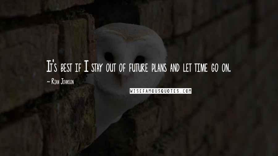 Rian Johnson Quotes: It's best if I stay out of future plans and let time go on.