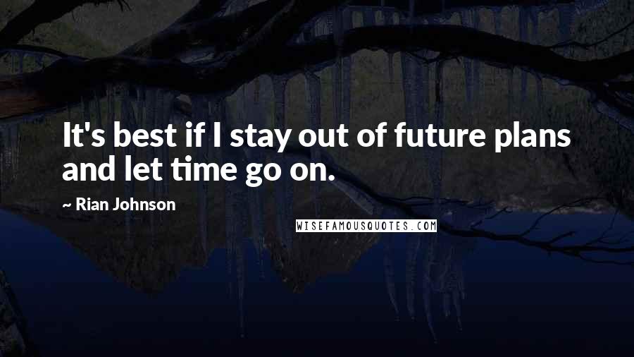 Rian Johnson Quotes: It's best if I stay out of future plans and let time go on.