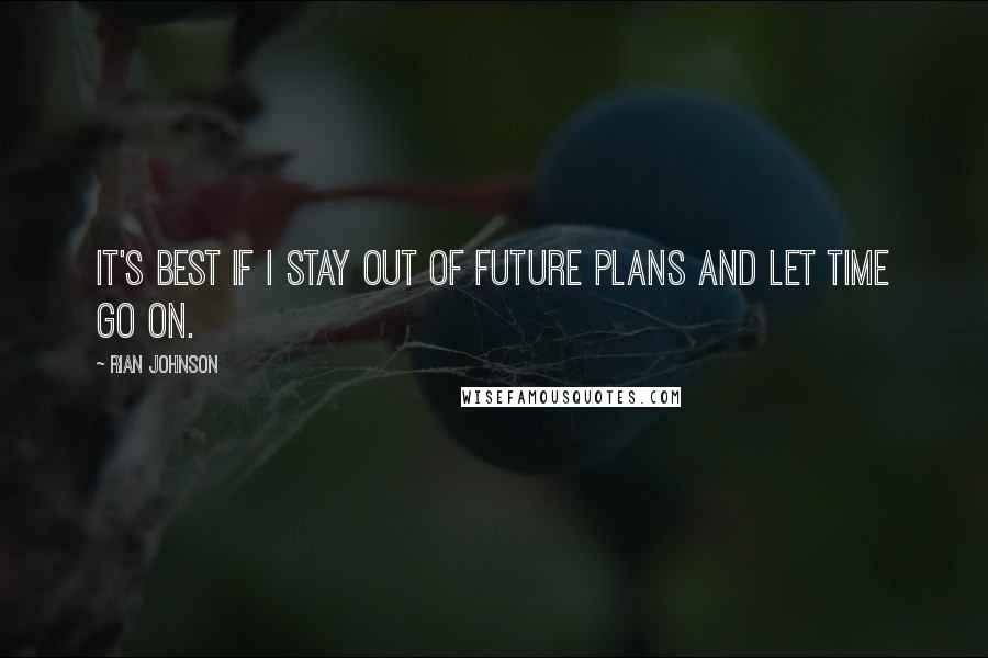 Rian Johnson Quotes: It's best if I stay out of future plans and let time go on.