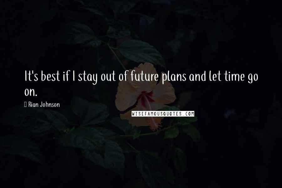 Rian Johnson Quotes: It's best if I stay out of future plans and let time go on.