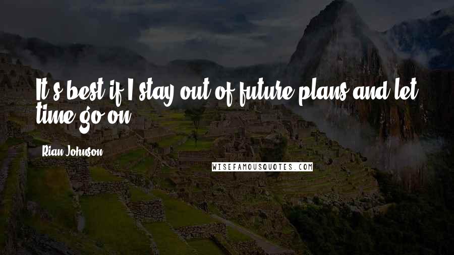 Rian Johnson Quotes: It's best if I stay out of future plans and let time go on.