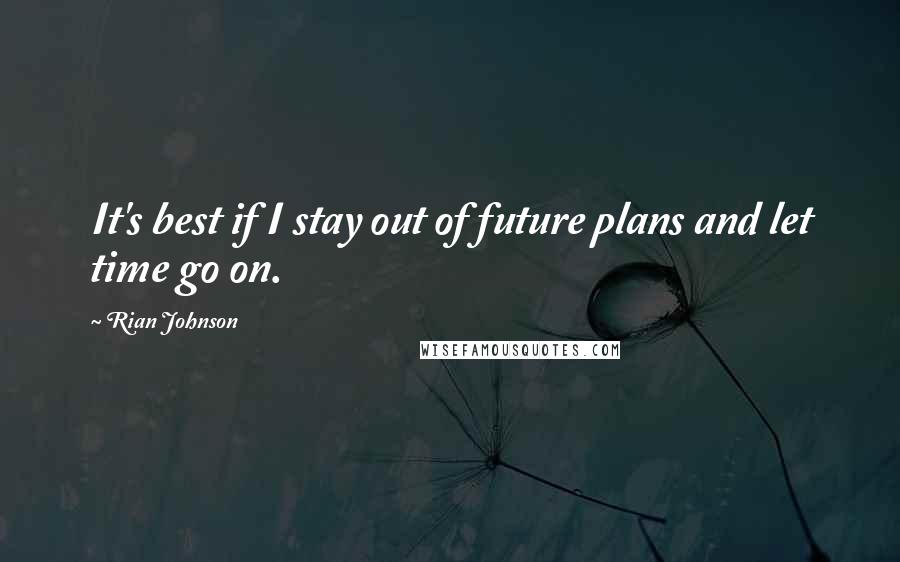 Rian Johnson Quotes: It's best if I stay out of future plans and let time go on.