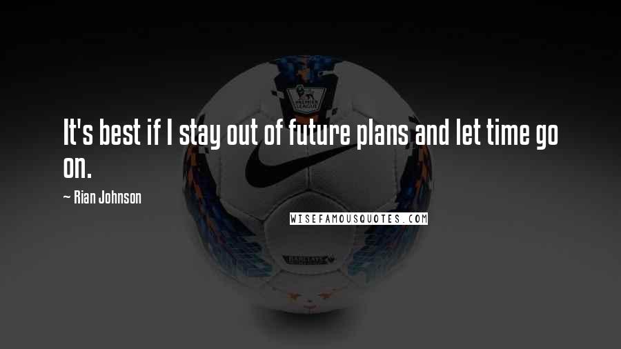 Rian Johnson Quotes: It's best if I stay out of future plans and let time go on.