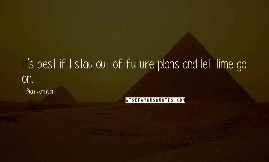 Rian Johnson Quotes: It's best if I stay out of future plans and let time go on.