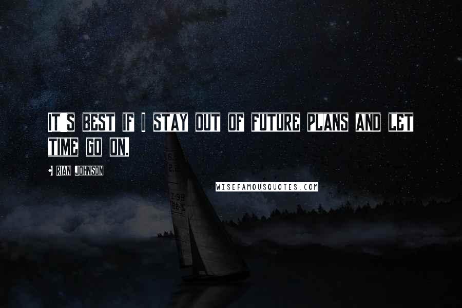 Rian Johnson Quotes: It's best if I stay out of future plans and let time go on.