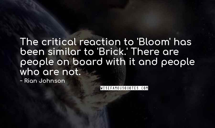 Rian Johnson Quotes: The critical reaction to 'Bloom' has been similar to 'Brick.' There are people on board with it and people who are not.