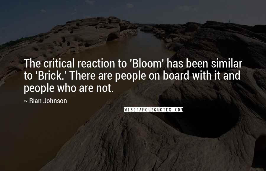 Rian Johnson Quotes: The critical reaction to 'Bloom' has been similar to 'Brick.' There are people on board with it and people who are not.