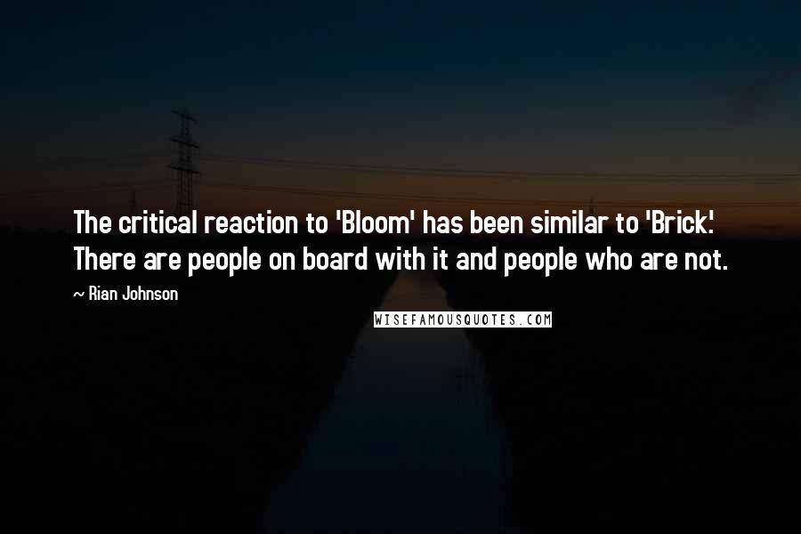 Rian Johnson Quotes: The critical reaction to 'Bloom' has been similar to 'Brick.' There are people on board with it and people who are not.