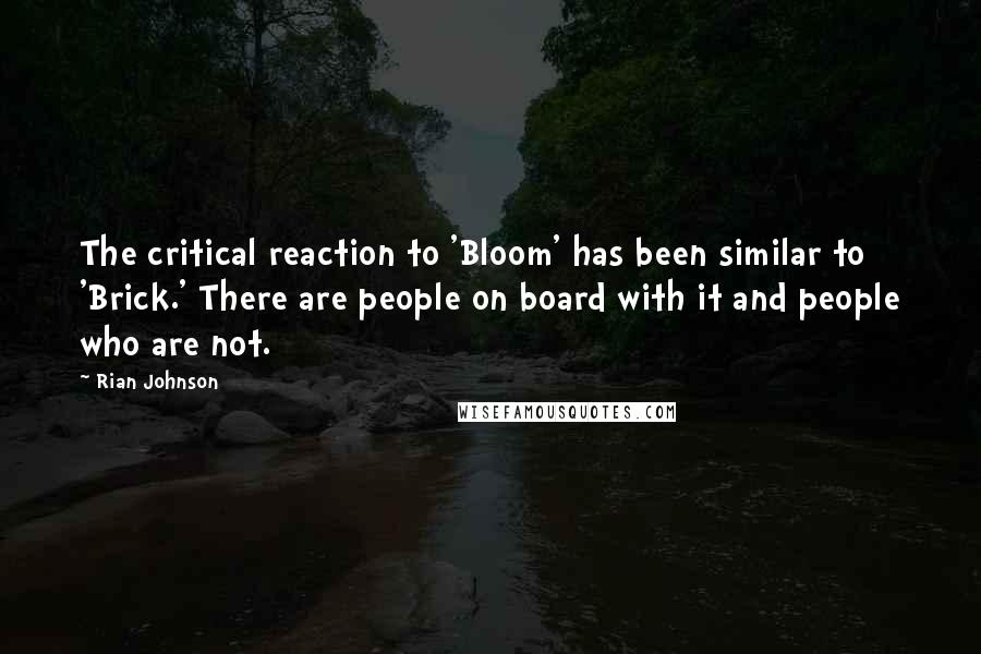 Rian Johnson Quotes: The critical reaction to 'Bloom' has been similar to 'Brick.' There are people on board with it and people who are not.