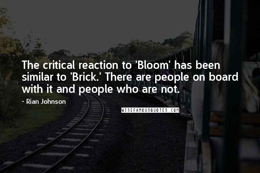 Rian Johnson Quotes: The critical reaction to 'Bloom' has been similar to 'Brick.' There are people on board with it and people who are not.