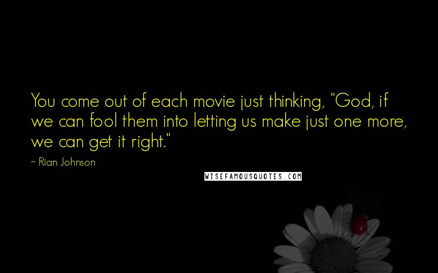 Rian Johnson Quotes: You come out of each movie just thinking, "God, if we can fool them into letting us make just one more, we can get it right."