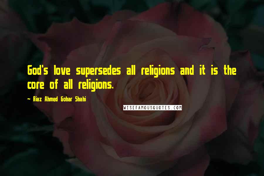 Riaz Ahmed Gohar Shahi Quotes: God's love supersedes all religions and it is the core of all religions.