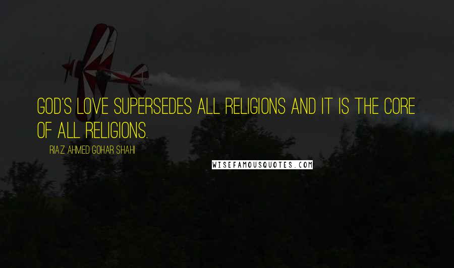 Riaz Ahmed Gohar Shahi Quotes: God's love supersedes all religions and it is the core of all religions.