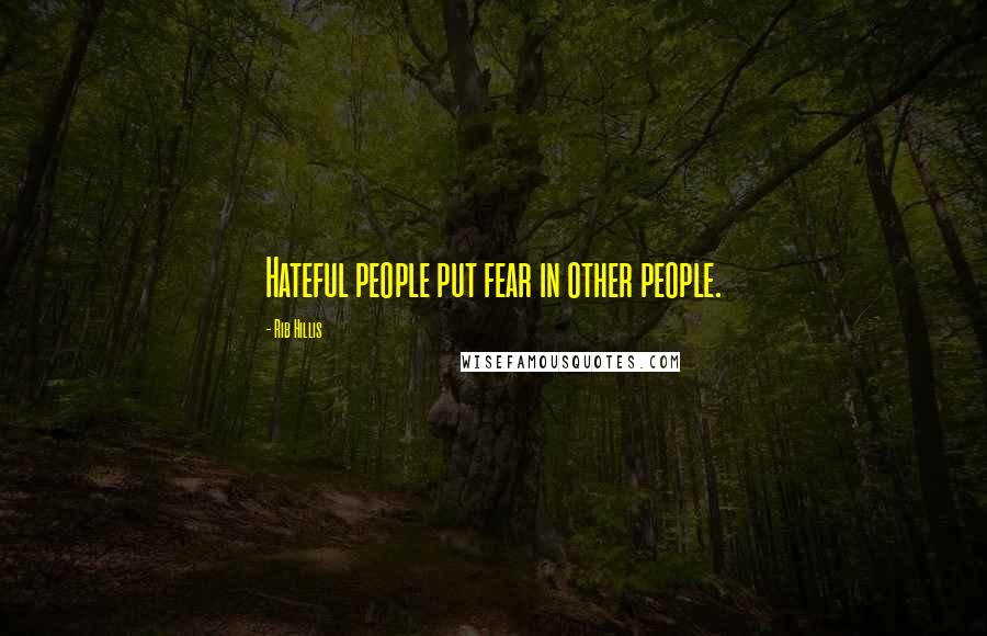 Rib Hillis Quotes: Hateful people put fear in other people.
