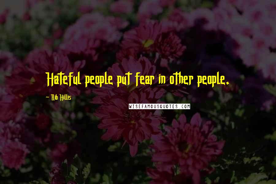 Rib Hillis Quotes: Hateful people put fear in other people.