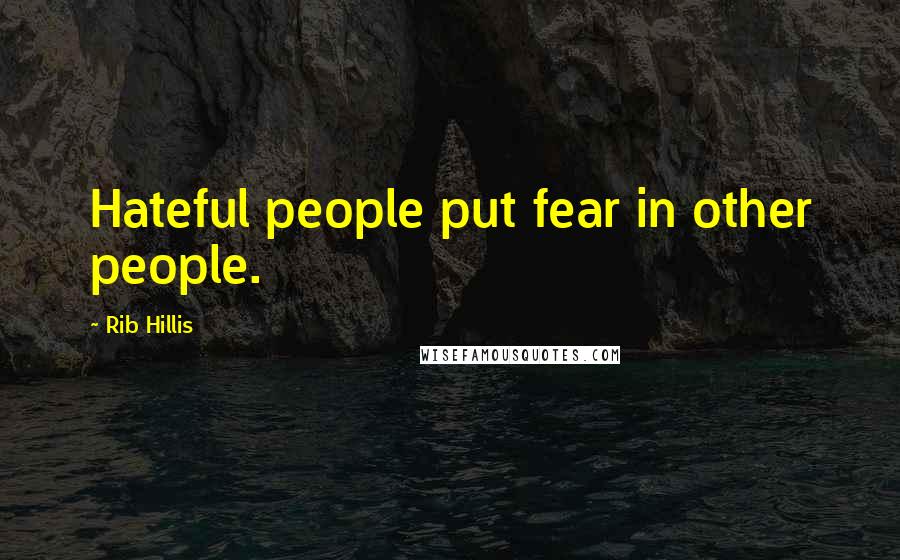 Rib Hillis Quotes: Hateful people put fear in other people.