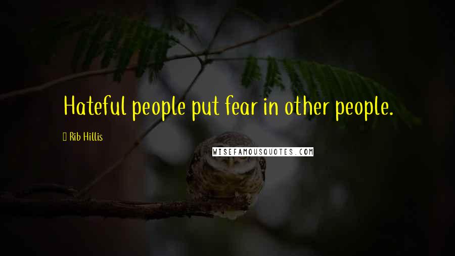 Rib Hillis Quotes: Hateful people put fear in other people.