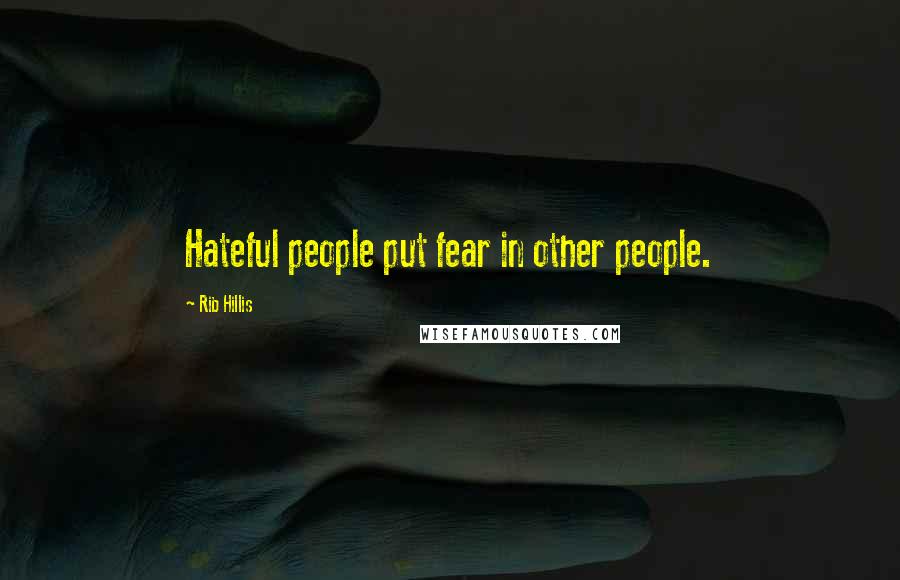 Rib Hillis Quotes: Hateful people put fear in other people.