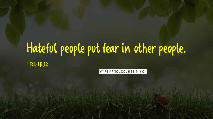 Rib Hillis Quotes: Hateful people put fear in other people.