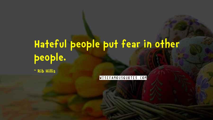 Rib Hillis Quotes: Hateful people put fear in other people.