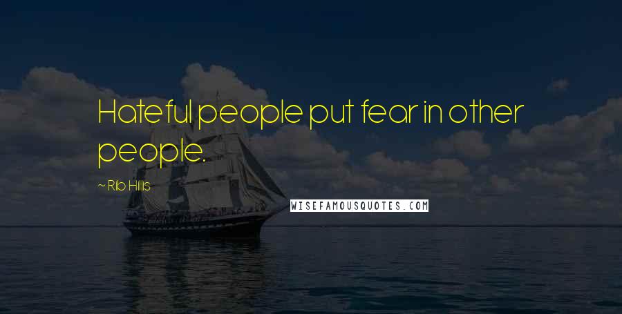 Rib Hillis Quotes: Hateful people put fear in other people.