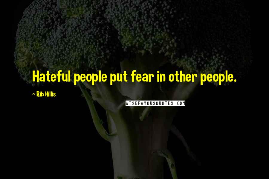 Rib Hillis Quotes: Hateful people put fear in other people.