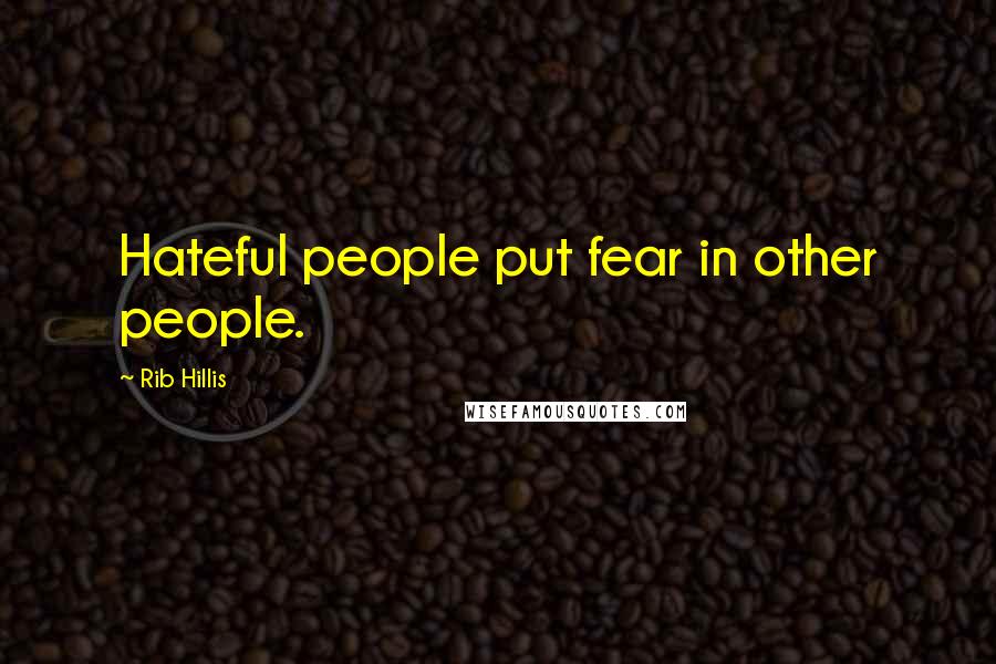 Rib Hillis Quotes: Hateful people put fear in other people.