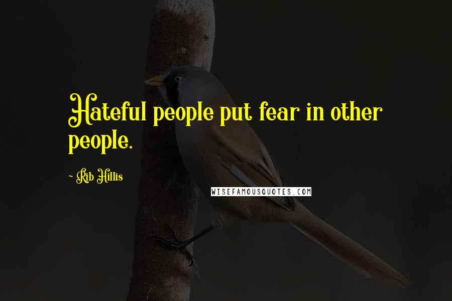 Rib Hillis Quotes: Hateful people put fear in other people.