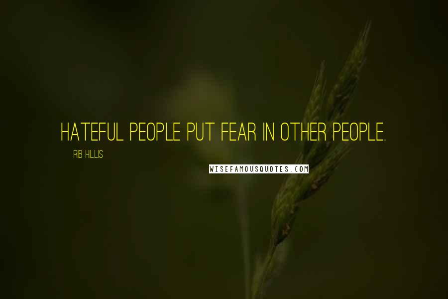 Rib Hillis Quotes: Hateful people put fear in other people.