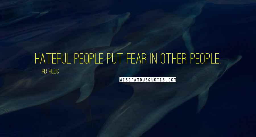 Rib Hillis Quotes: Hateful people put fear in other people.