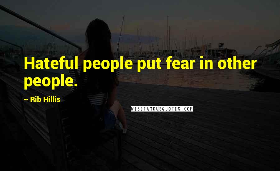 Rib Hillis Quotes: Hateful people put fear in other people.