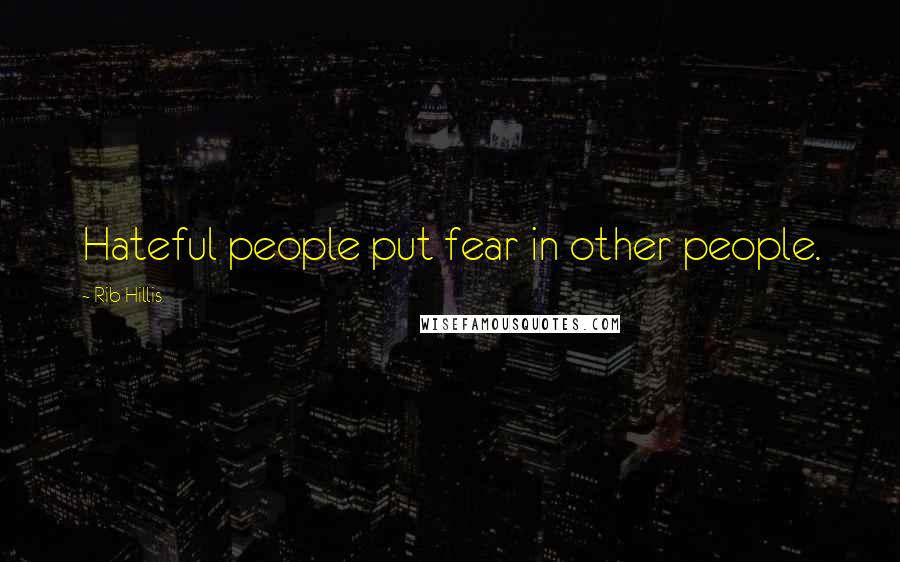 Rib Hillis Quotes: Hateful people put fear in other people.