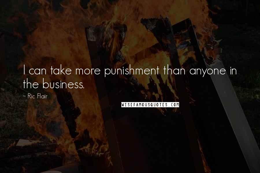 Ric Flair Quotes: I can take more punishment than anyone in the business.