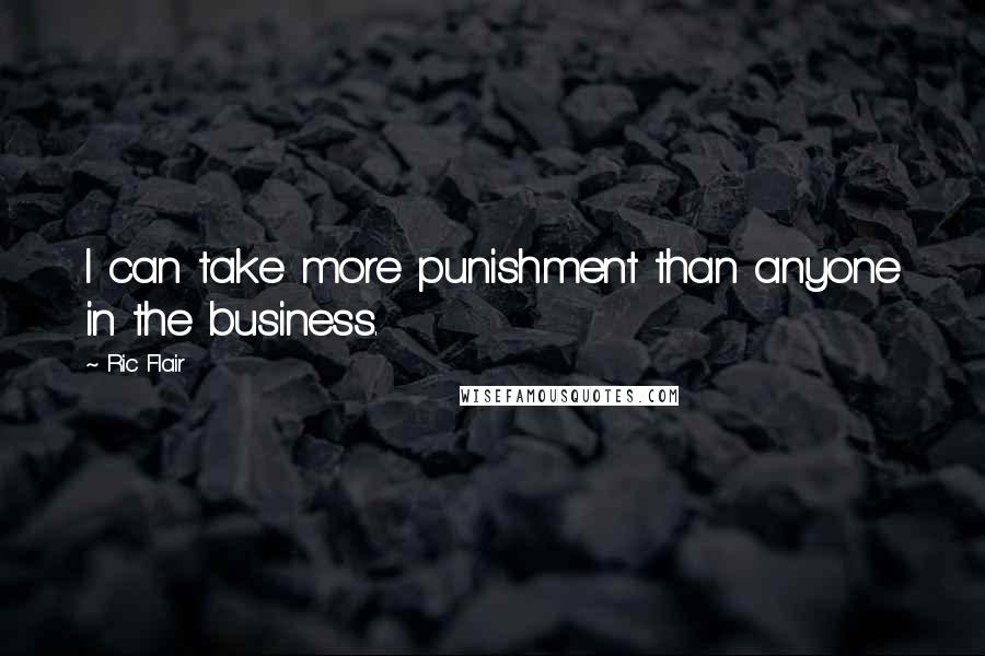 Ric Flair Quotes: I can take more punishment than anyone in the business.