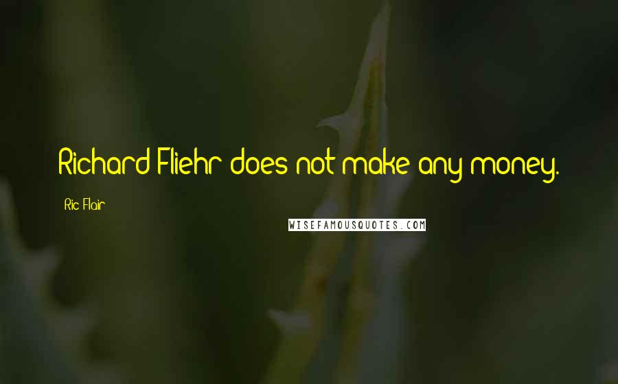 Ric Flair Quotes: Richard Fliehr does not make any money.