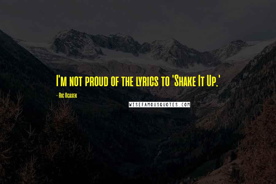 Ric Ocasek Quotes: I'm not proud of the lyrics to 'Shake It Up.'