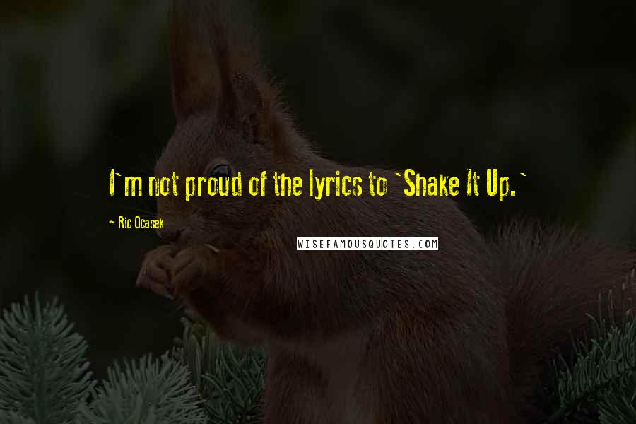 Ric Ocasek Quotes: I'm not proud of the lyrics to 'Shake It Up.'