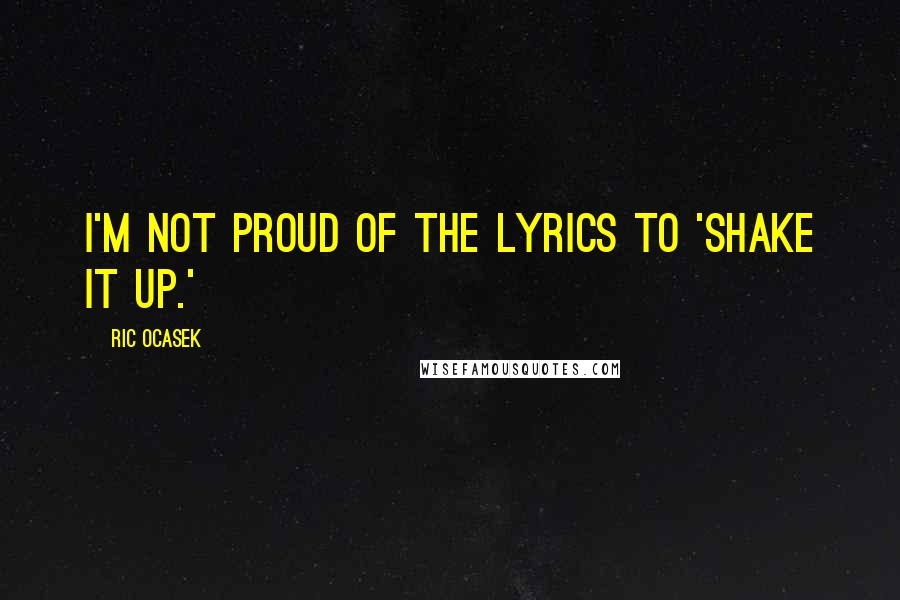 Ric Ocasek Quotes: I'm not proud of the lyrics to 'Shake It Up.'