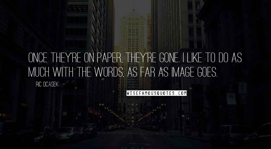 Ric Ocasek Quotes: Once they're on paper, they're gone. I like to do as much with the words, as far as image goes.