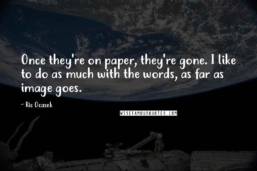 Ric Ocasek Quotes: Once they're on paper, they're gone. I like to do as much with the words, as far as image goes.