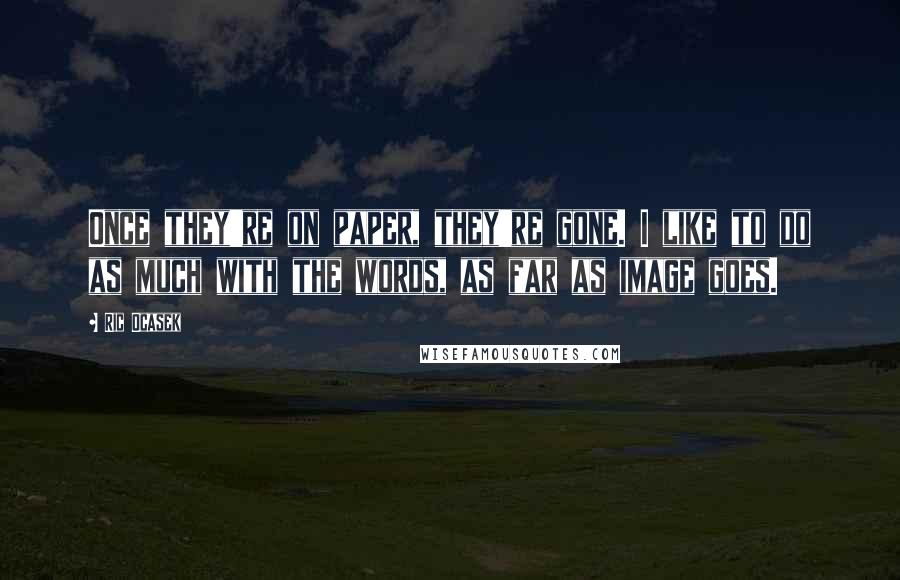 Ric Ocasek Quotes: Once they're on paper, they're gone. I like to do as much with the words, as far as image goes.