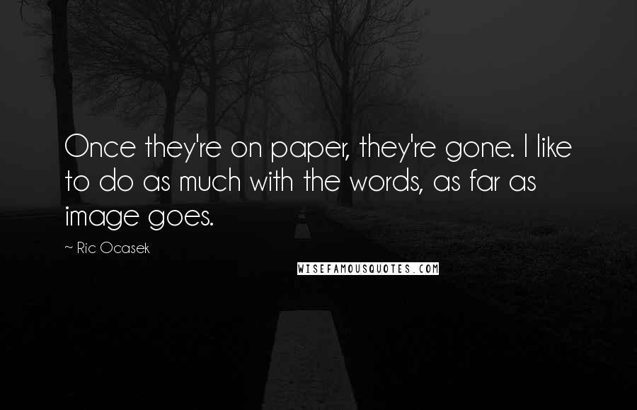 Ric Ocasek Quotes: Once they're on paper, they're gone. I like to do as much with the words, as far as image goes.