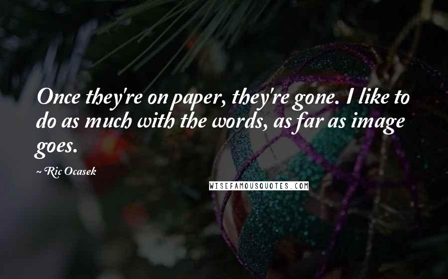 Ric Ocasek Quotes: Once they're on paper, they're gone. I like to do as much with the words, as far as image goes.