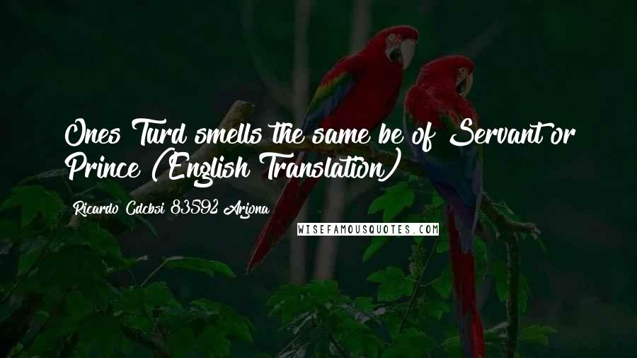 Ricardo Cdcbsi 83592 Arjona Quotes: Ones Turd smells the same be of Servant or Prince (English Translation)