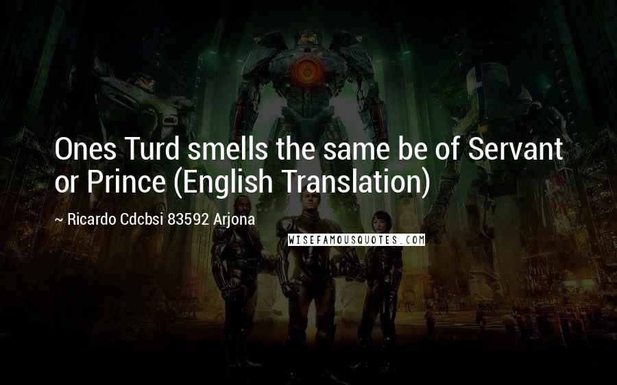 Ricardo Cdcbsi 83592 Arjona Quotes: Ones Turd smells the same be of Servant or Prince (English Translation)