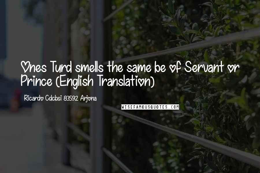 Ricardo Cdcbsi 83592 Arjona Quotes: Ones Turd smells the same be of Servant or Prince (English Translation)