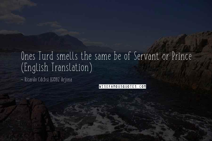 Ricardo Cdcbsi 83592 Arjona Quotes: Ones Turd smells the same be of Servant or Prince (English Translation)