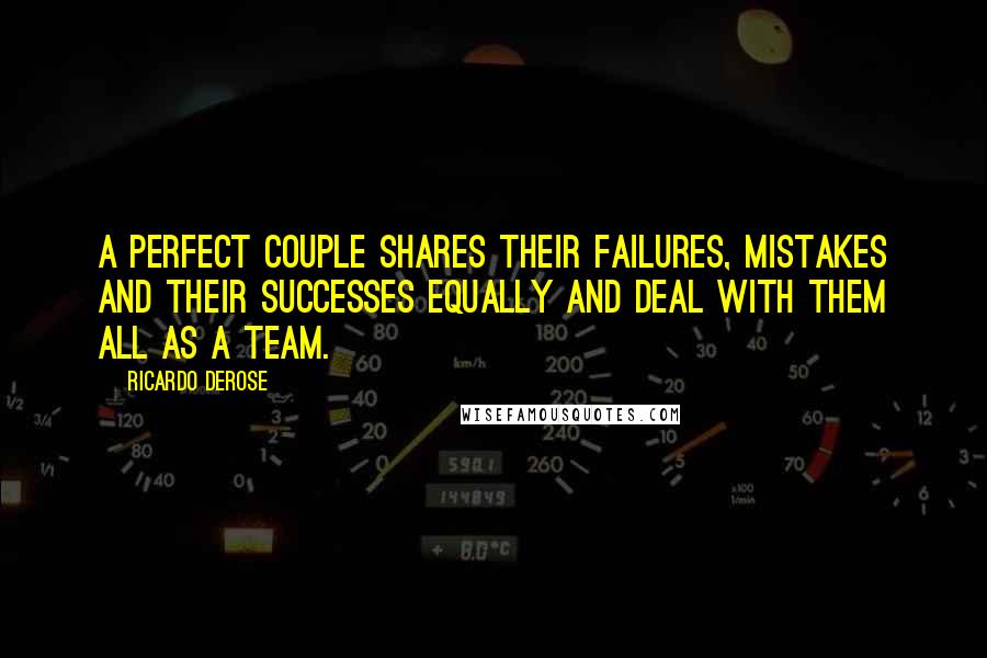 Ricardo Derose Quotes: A perfect couple shares their failures, mistakes and their successes equally and deal with them all as a team.